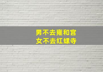 男不去雍和宫 女不去红螺寺